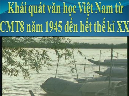 Bài giảng Ngữ văn Lớp 12 - Tiết 1: Khái quát văn học Việt Nam từ Cách mạng Tháng 8 năm 1945 đến hết thế kỉ XX