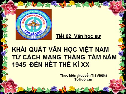 Bài giảng Ngữ văn Lớp 12 - Tiết 2: Khái quát văn học Việt Nam từ Cách mạng Tháng 8 năm 1945 đến hết thế kỉ XX - Nguyễn Thị Việt Hà