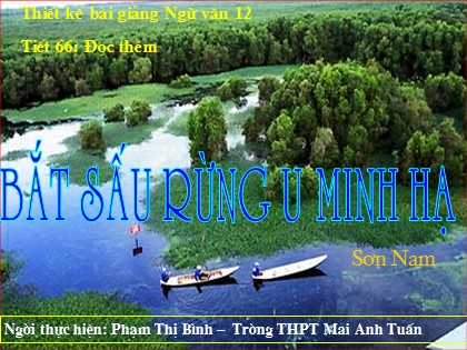 Bài giảng Ngữ văn Lớp 12 - Tiết 66: Bắt sấu rừng U Minh Hạ - Phạm Thị Bình