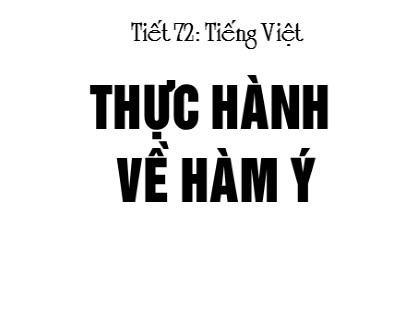 Bài giảng Ngữ văn Lớp 12 - Tiết 72: Thực hành về hàm ý