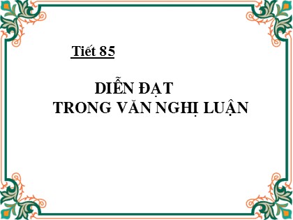 Bài giảng Ngữ văn Lớp 12 - Tiết 85: Diễn đạt trong văn nghị luận