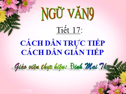 Bài giảng Ngữ văn Lớp 9 - Tiết 17: Cách dẫn trực tiếp. Cách dẫn gián tiếp - Đinh Mai Thu