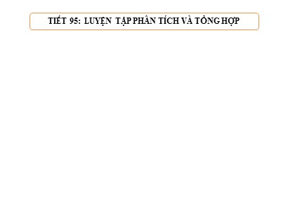 Bài giảng Ngữ văn Lớp 9 - Tiết 95: Luyện tập phân tích và tổng hợp