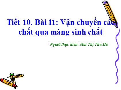 Bài giảng Sinh học Lớp 10 - Bài 11: Vận chuyển các chất qua màng sinh chất - Mai Thị Thu Hà