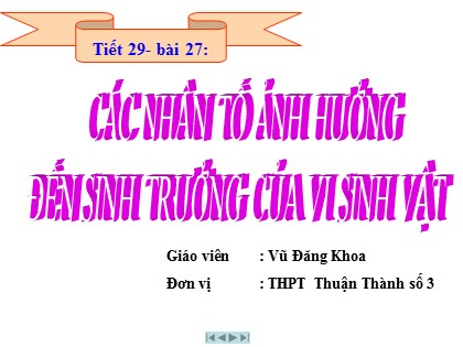 Bài giảng Sinh học Lớp 10 - Bài 27: Các nhân tố ảnh hưởng đến sinh trưởng của vi sinh vật - Vũ Đăng Khoa