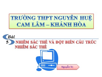 Bài giảng Sinh học Lớp 12 - Bài 5: Nhiễm sắc thể và đột biến cấu trúc nhiễm sắc thể - Nguyễn Trị