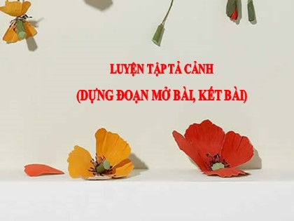 Bài giảng Tập làm văn Lớp 5 - Tuần 8 - Bài: Luyện tập tả cảnh (Dựng đoạn mở bài, kết bài) Bài giảng Tập làm văn Lớp 5 - Tuần 8 - Bài: Luyện tập tả cảnh (Dựng đoạn mở bài, kết bài)