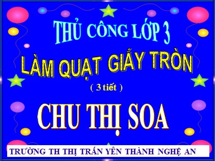 Bài giảng Thủ công Lớp 3 - Bài 18: Làm quạy giấy tròn - Chu Thị Soa