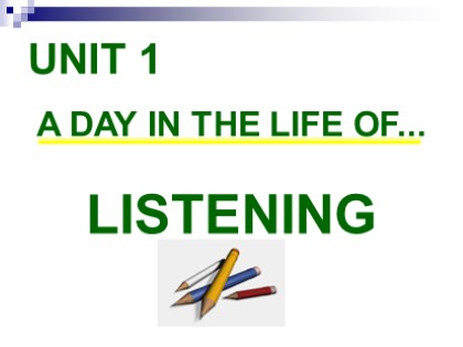 Bài giảng Tiếng Anh Lớp 10 - Unit 1: A day in the life of - Listening