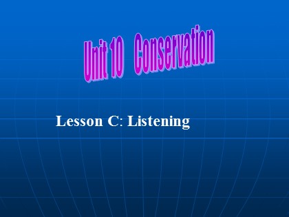Bài giảng Tiếng Anh Lớp 10 - Unit 10: Conservation - Lesson C: Listening