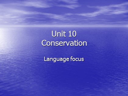 Bài giảng Tiếng Anh Lớp 10 - Unit 10: Conservation - Lesson: Language focus