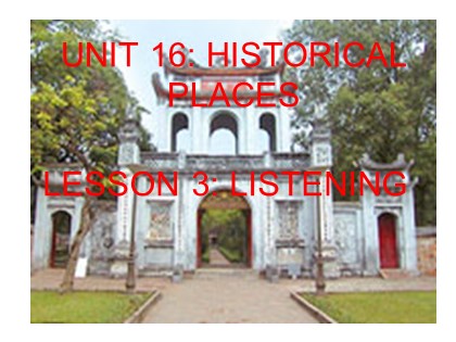 Bài giảng Tiếng Anh Lớp 10 - Unit 16: Historical places - Lesson 3: Listening