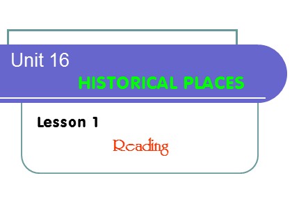 Bài giảng Tiếng Anh Lớp 10 - Unit 16: Historical places - Lesson 1: Reading