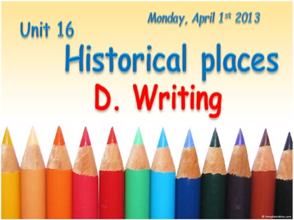 Bài giảng Tiếng Anh Lớp 10 - Unit 16: Historical places - Part D: Writing