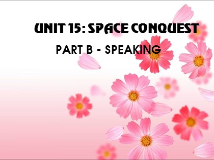 Bài giảng Tiếng Anh Lớp 11 - Unit 15: Space conquest - Part B: Speaking