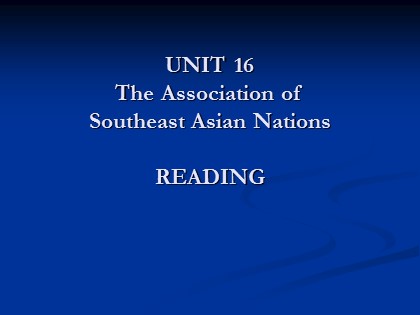Bài giảng Tiếng Anh Lớp 12 - Unit 16: The Association of Southeast Asia Nations - Part A: Reading
