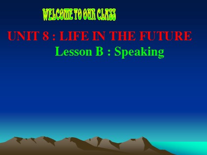 Bài giảng Tiếng Anh Lớp 12 - Unit 8: Life in the future - Lesson B: Speaking