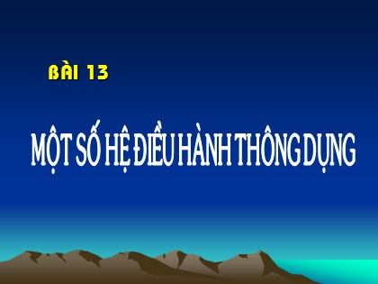 Bài giảng Tin học Lớp 10 - Bài 13: Một số hệ điều hành thông dụng