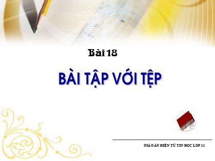 Bài giảng Tin học Lớp 11 - Bài 18: Bài tập với tệp