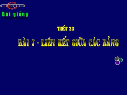 Bài giảng Tin học Lớp 12 - Bài 7: Liên kết giữa các bảng