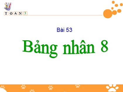 Bài giảng Toán Lớp 3 - Bài 53: Bảng nhân 8