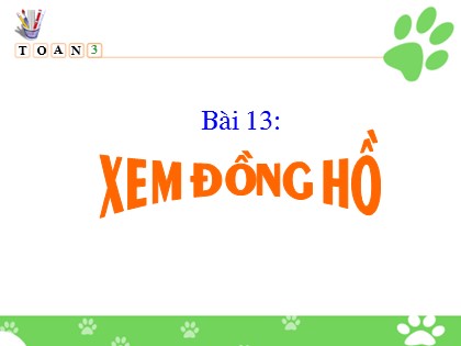 Bài giảng Toán Lớp 3 - Tiết 13: Xem đồng hồ