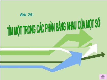 Bài giảng Toán Lớp 3 - Tiết 25: Tìm một trong các phần bằng nhau của một số