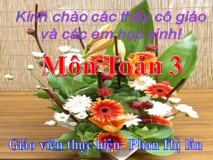 Bài giảng Toán Lớp 3 - Tiết 55: Nhân số có ba chữ số với số có một chữ số - Phan Thị Lân