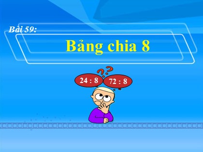 Bài giảng Toán Lớp 3 - Tiết 59: Bảng chia 8