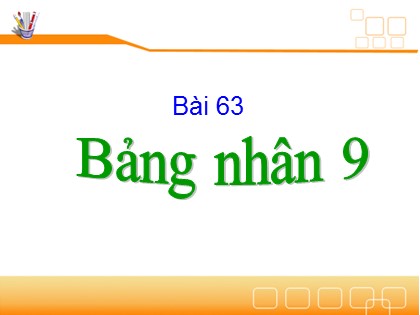 Bài giảng Toán Lớp 3 - Tiết 63: Bảng nhân 9