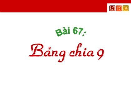 Bài giảng Toán Lớp 3 - Tiết 67: Bảng chia 9