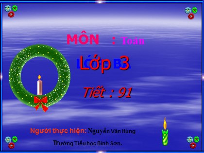 Bài giảng Toán Lớp 3 - Tiết 91: Các số có bốn chữ số - Nguyễn Văn Hùng