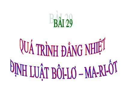 Bài giảng Vật lý Lớp 10 - Bài 29: Quá trình đẳng nhiệt. Định luật Bôi-lơ & Ma-ri-ốt