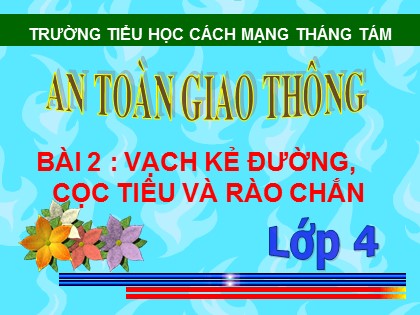 Bài giảng An toàn giao thông Lớp 4 - Bài 2: Vạch kẻ đường, cọc tiêu và rào chắn - Trường Tiểu học Cách mạng Tháng Tám