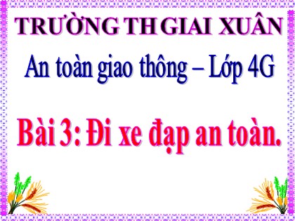 Bài giảng An toàn giao thông Lớp 4 - Bài 3: Đi xe đạp an toàn - Trường Tiểu học Giai Xuân