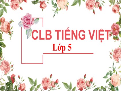 Bài giảng Câu lạc bộ Tiếng Việt Lớp 5 - Tuần 5 - Bài: Luyện tập về từ đồng nghĩa, trái nghĩa, đồng âm