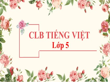 Bài giảng Câu lạc bộ Tiếng Việt Lớp 5 - Tuần 6 - Bài: Thi đặt câu Từ đồng nghĩa, trái nghĩa, từ đồng âm