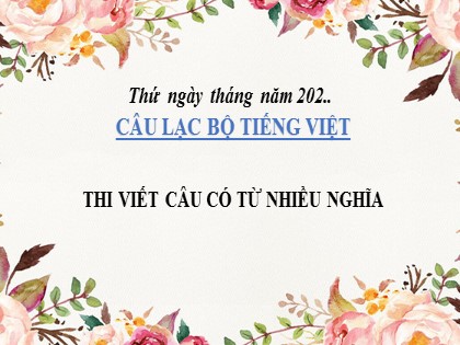 Bài giảng Câu lạc bộ Tiếng Việt Lớp 5 - Tuần 9 - Bài: Thi viết câu có từ nhiều nghĩa