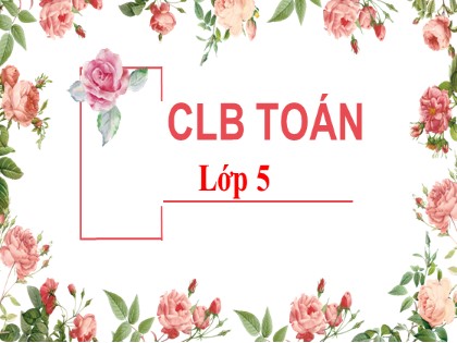 Bài giảng Câu lạc bộ Toán Lớp 5 - Tuần 6 - Bài: Luyện tập về đơn vị đo độ dài, khối lượng, diện tích