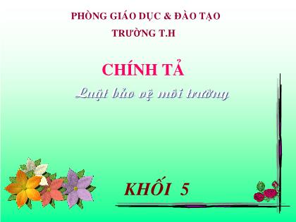 Bài giảng Chính tả Khối 5 - Tuần 11 - Bài: Luật bảo vệ môi trường Bài giảng Chính tả Khối 5 - Tuần 11 - Bài: Luật bảo vệ môi trường