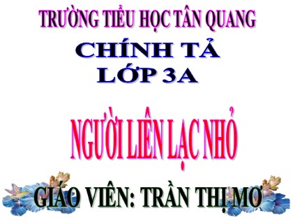 Bài giảng Chính tả Lớp 3 - Tiết 42: Người liên lạc nhỏ - Trần Thị Mơ