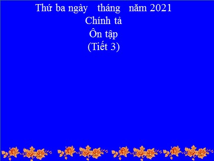 Bài giảng Chính tả Lớp 3 - Tuần 10 - Bài: Ôn tập (Tiết 3) - Năm học 2021-2022