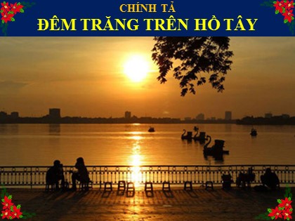 Bài giảng Chính tả Lớp 3 - Tuần 13: Đêm trăng trên Hồ Tây - Năm học 2021-2022