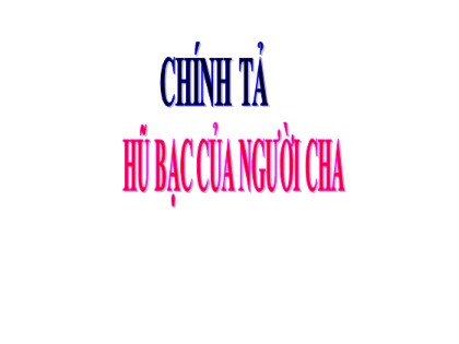 Bài giảng Chính tả Lớp 3 - Tuần 14 - Bài: Hũ bạc của người cha