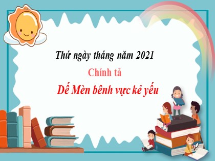 Bài giảng Chính tả Lớp 4 - Tuần 1 - Nghe viết: Dế Mèn bênh vực kẻ yếu - Năm học 2021-2022
