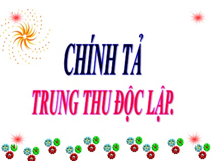 Bài giảng Chính tả Lớp 4 - Tuần 8 - Nghe viết: Trung thu độc lập