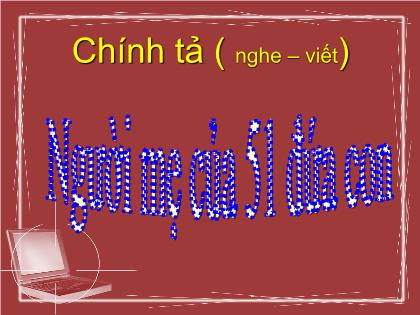 Bài giảng Chính tả Lớp 5 - Tuần 17 - Bài: Người mẹ của 51 đứa con Bài giảng Chính tả Lớp 5 - Tuần 17 - Bài: Người mẹ của 51 đứa con