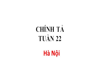 Bài giảng Chính tả Lớp 5 - Tuần 22 - Tiết 23: Hà Nội