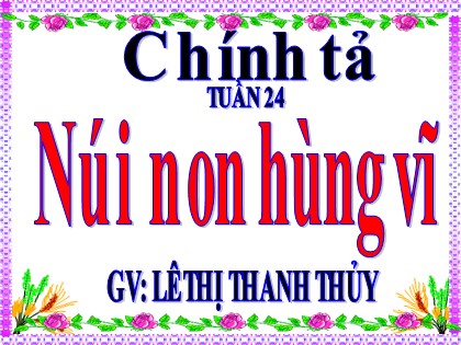 Bài giảng Chính tả Lớp 5 - Tuần 24 - Bài: Núi non hùng vĩ - Lê Thị Thanh Thủy
