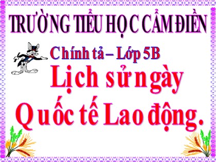 Bài giảng Chính tả Lớp 5 - Tuần 26 - Bài: Lịch sử ngày Quốc tế Lao động - Trường Tiểu học Cẩm Điền